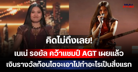 คิดไม่ถึงเลย! เนเน่ รอยัล คว้าแชมป์ AGT เผยแล้วเงินรางวัลก้อนโตจะเอาไปทำอะไรเป็นสิ่งแรก