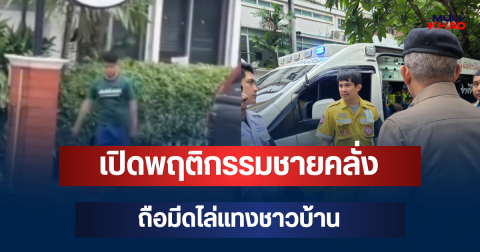 น่ากลัวมาก! เปิดพฤติกรรมชายคลั่ง ถือมีดไล่แทงชาวบ้าน
