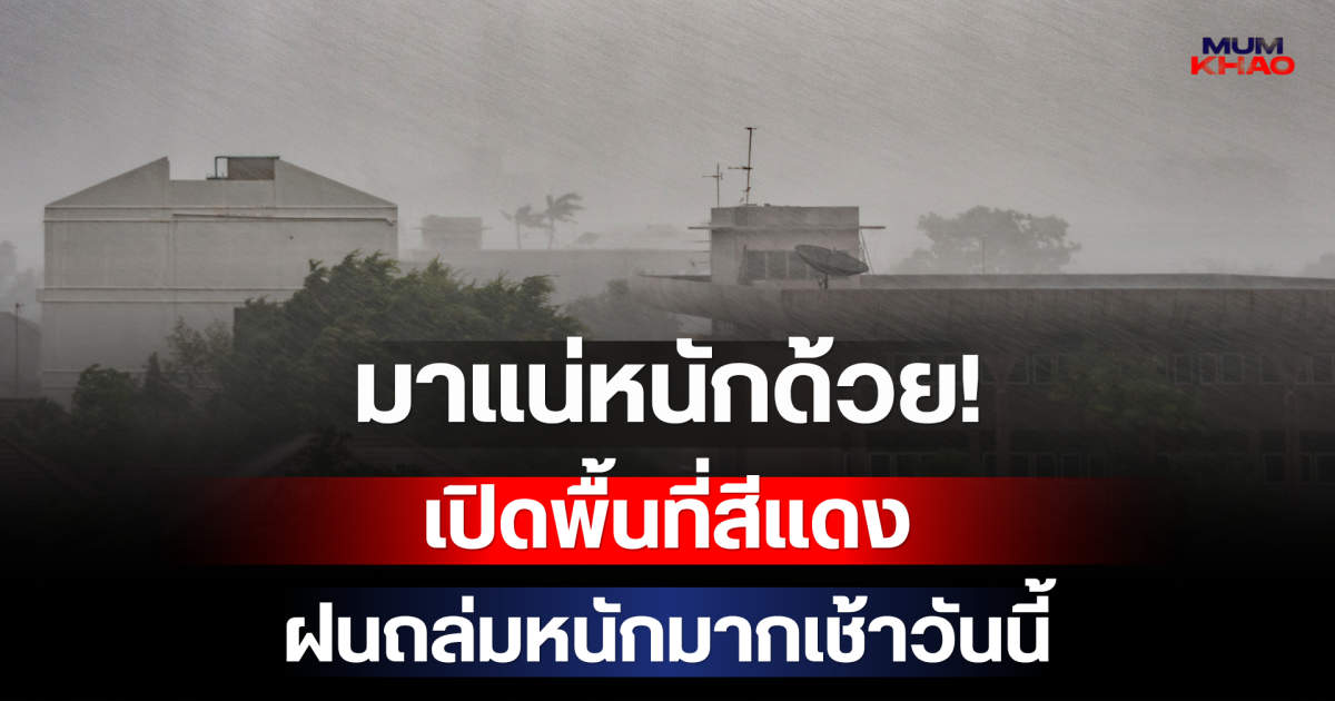 มาแน่หนักด้วย! กรมอุตุฯ เปิดพื้นที่สีแดง เตรียมรับมือฝนถล่มหนักมากเช้าวันนี้