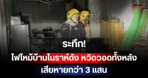 ระทึก! ไฟไหม้บ้านโนราห์ดัง หวิดวอดทั้งหลัง เสียหายกว่า 3 แสน