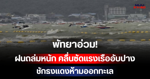 พัทยาอ่วม! ฝนถล่มหนัก คลื่นซัดแรงเรืออับปาง ชักธงแดงห้ามออกทะเล