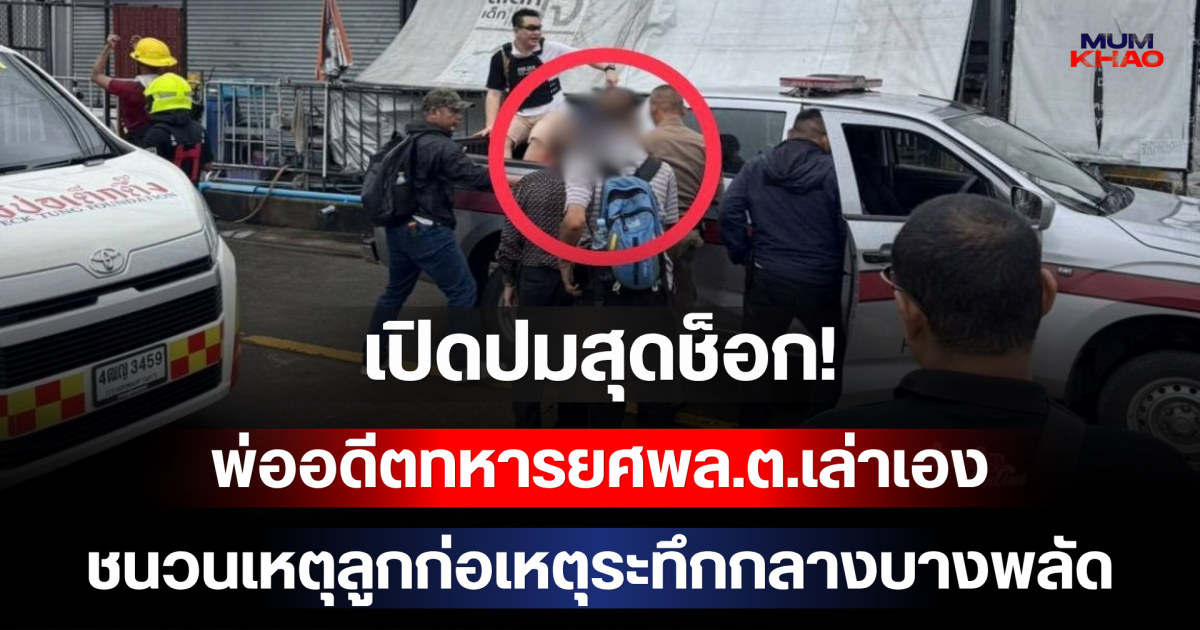 เปิดปมสุดช็อก! พ่ออดีตทหารยศพล.ต.เล่าเอง ชนวนเหตุลูกก่อเหตุระทึกกลางบางพลัด