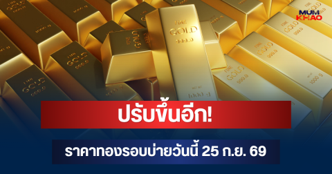 ปรับขึ้นอีก! ราคาทองรอบบ่ายวันนี้ 25 ก.ย. 69