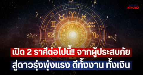 เปิด 2 ราศีต่อไปนี้!! จากผู้ประสบภัย สู่ดาวรุ่งพุ่งแรง ดีทั้งงาน ทั้งเงิน
