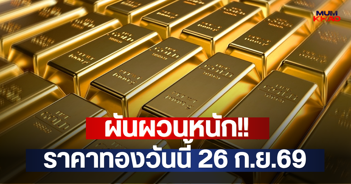 ผันผวนหนัก!! ราคาทองวันนี้ 26 ก.ย.69