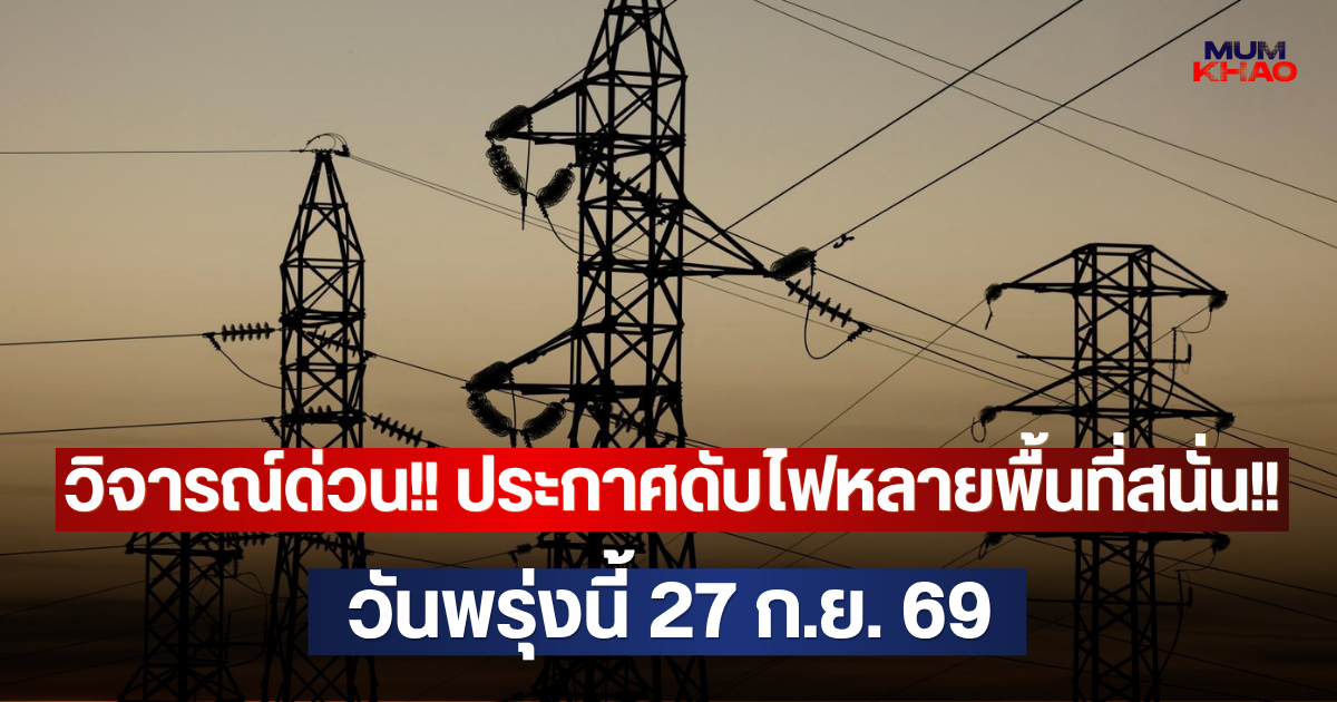 ด่วน!! ประกาศดับไฟหลายพื้นที่ วันพรุ่งนี้ 27 ก.ย. 69