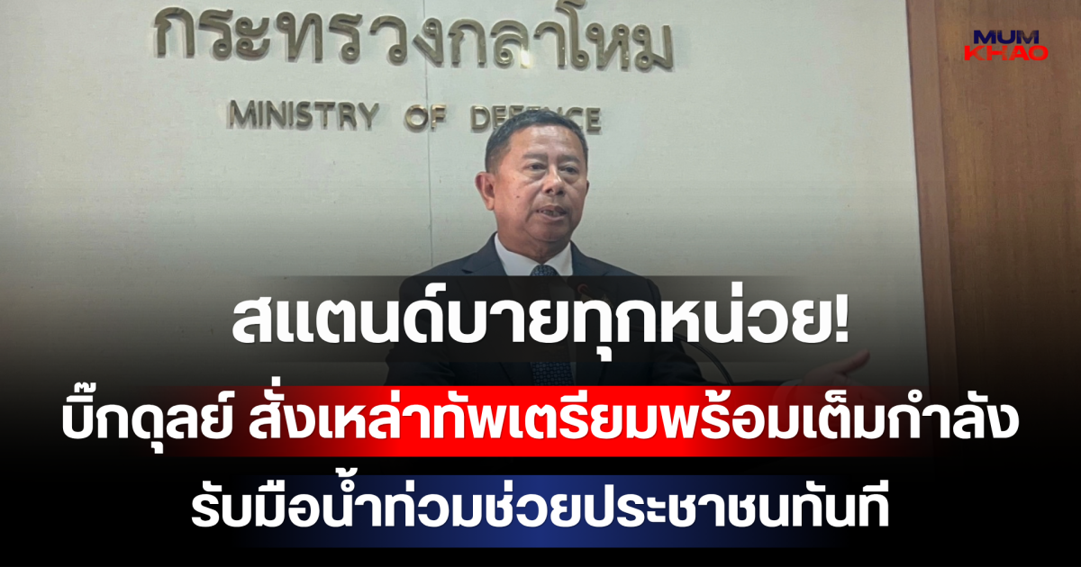 สแตนด์บายทุกหน่วย! บิ๊กดุลย์ สั่งเหล่าทัพเตรียมพร้อมเต็มกำลัง รับมือน้ำท่วมช่วยประชาชนทันที