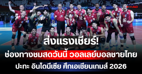 ส่งแรงเชียร์! ช่องทางชมสดวันนี้ วอลเลย์บอลชายไทย ลงสนามนัดแรกปะทะ อินโดนีเซีย ศึกเอเชียนเกมส์ 2026