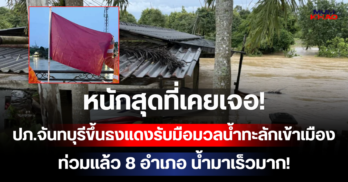 หนักสุดที่เคยเจอ! ปภ.จันทบุรีขึ้นธงแดงรับมือมวลน้ำก้อนใหญ่ทะลักเข้าเมือง ท่วมแล้ว 8 อำเภอ น้ำมาเร็วมาก!
