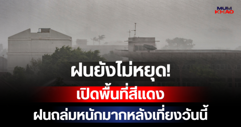 ฝนยังไม่หยุด! กรมอุตุฯ เปิดพื้นที่สีแดง เตรียมรับมือฝนถล่มหนักมากหลังเที่ยงวันนี้