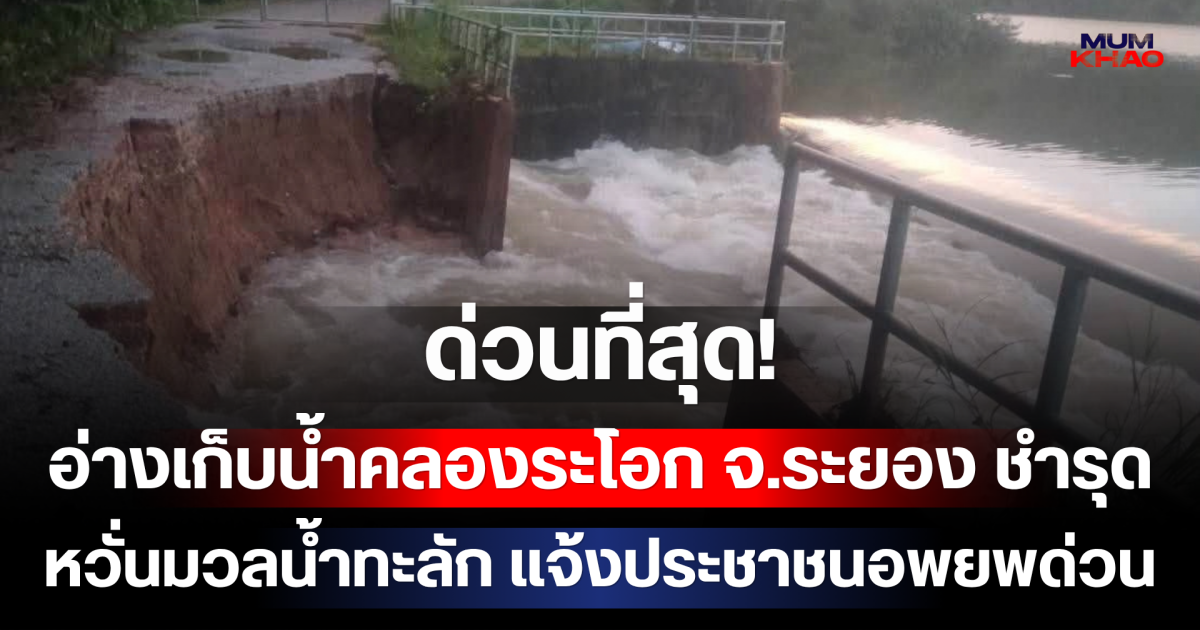 ด่วนที่สุด! อ่างเก็บน้ำคลองระโอก จ.ระยอง ชำรุด หวั่นมวลน้ำทะลัก แจ้งประชาชนอพยพด่วน