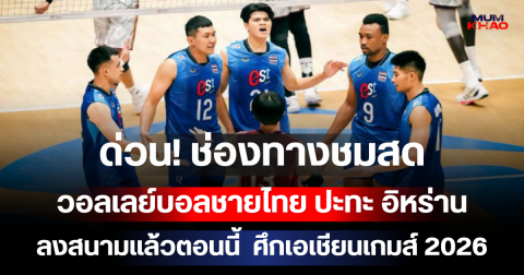 ด่วน! ช่องทางชมสดวันนี้ วอลเลย์บอลชายไทย ปะทะ อิหร่าน ลงสนามแล้วตอนนี้  ศึกเอเชียนเกมส์ 2026