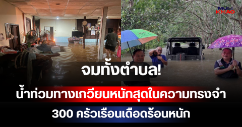 จมทั้งตำบล! น้ำท่วมทางเกวียนหนักสุดในความทรงจำ 300 ครัวเรือนเดือดร้อนหนัก