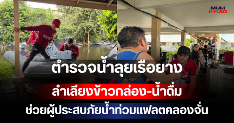 ตำรวจน้ำลุยเรือยาง ลำเลียงข้าวกล่อง-น้ำดื่ม ช่วยผู้ประสบภัยน้ำท่วมแฟลตคลองจั่น