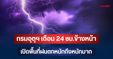 ประกาศแล้ว! กรมอุตุฯ เตือน 24 ชม.ข้างหน้า  เปิดพื้นที่ฝนตกหนักถึงหนักมาก