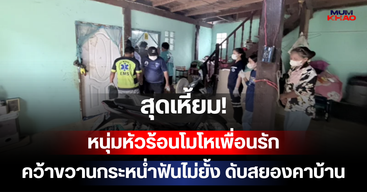 สุดเหี้ยม! หนุ่มหัวร้อนโมโหเพื่อนรัก คว้าขวานกระหน่ำฟันไม่ยั้ง ควักลูกตา ดับสยองคาบ้าน