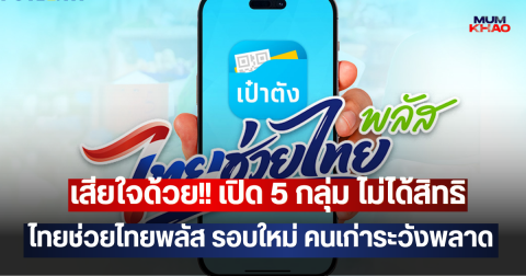 เสียใจด้วย!! เปิด 5 กลุ่ม ไม่ได้สิทธิ ไทยช่วยไทยพลัส รอบใหม่ คนเก่าระวังพลาด