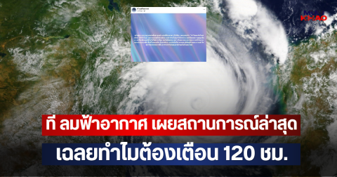 ที ลมฟ้าอากาศ เผยสถานการณ์ล่าสุด เฉลยทำไมต้องเตือน 120 ชม.