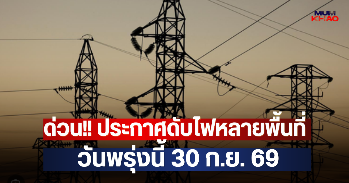 ด่วน!! ประกาศดับไฟหลายพื้นที่ วันพรุ่งนี้ 30 ก.ย. 69