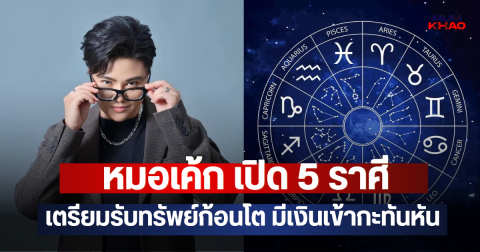 หมอเค้ก เปิด 5 ราศี เตรียมรับทรัพย์ก้อนโต มีเงินเข้ากะทันหัน