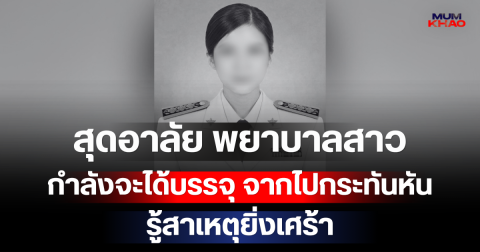 สุดอาลัย พยาบาลสาว กำลังจะได้บรรจุ จากไปกระทันหัน รู้สาเหตุยิ่งเศร้า