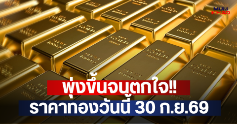 พุ่งขึ้นจนตกใจ!! ราคาทองวันนี้ 30 ก.ย.69