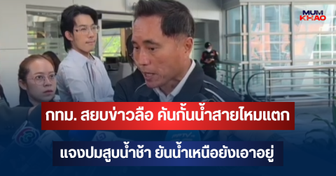 กทม. สยบข่าวลือ คันกั้นน้ำสายไหมแตก แจงปมสูบน้ำช้า ยันน้ำเหนือยังเอาอยู่-เร่งบีบน้ำลงเจ้าพระยา