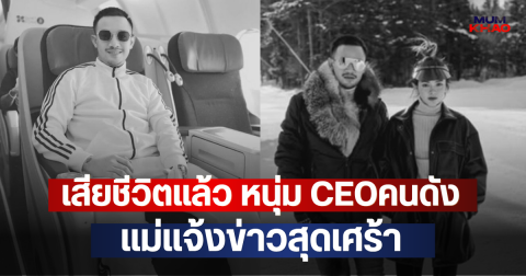เสียชีวิตแล้ว หนุ่ม CEOคนดัง แม่แจ้งข่าวสุดเศร้า