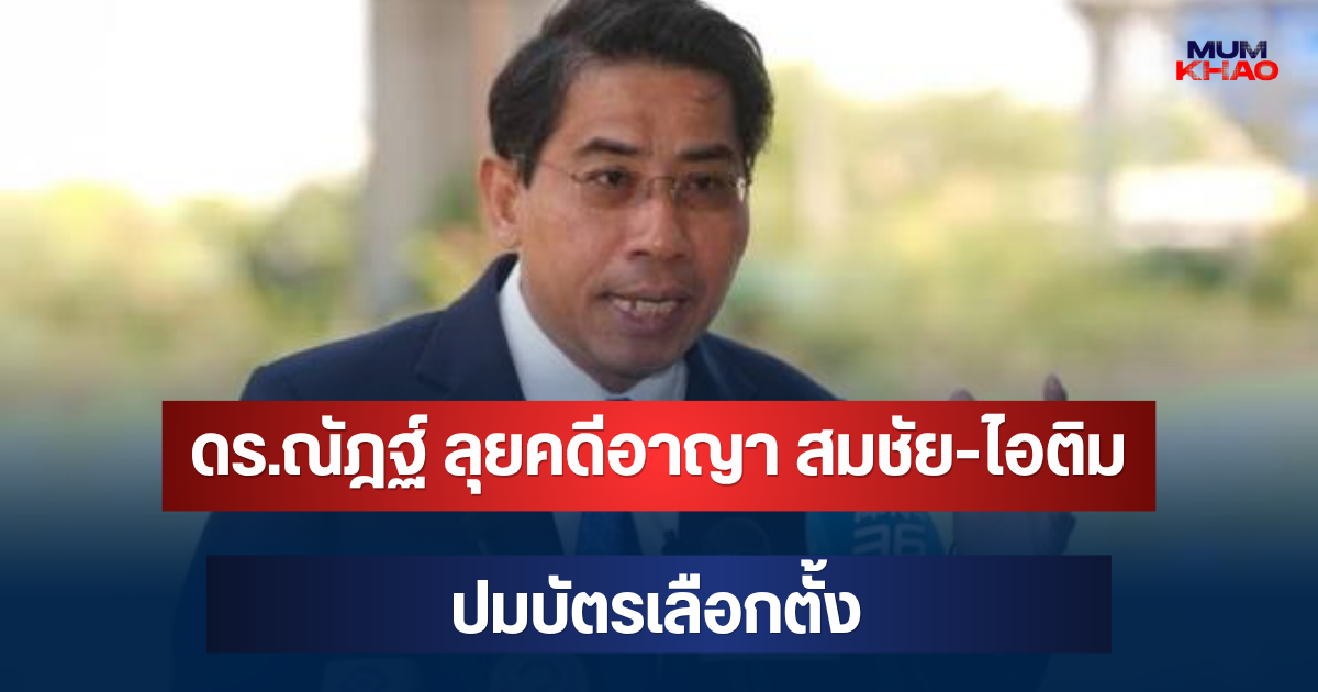 จ่อเชือด! ดร.ณัฎฐ์ ลุยคดีอาญา สมชัย-ไอติม ปมบัตรเลือกตั้ง