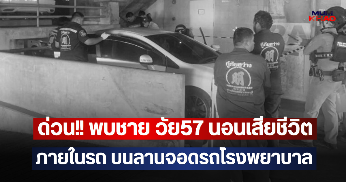 ด่วน!! พบชาย วัย57 นอนเสียชีวิตภายในรถ บนลานจอดรถโรงพยาบาล