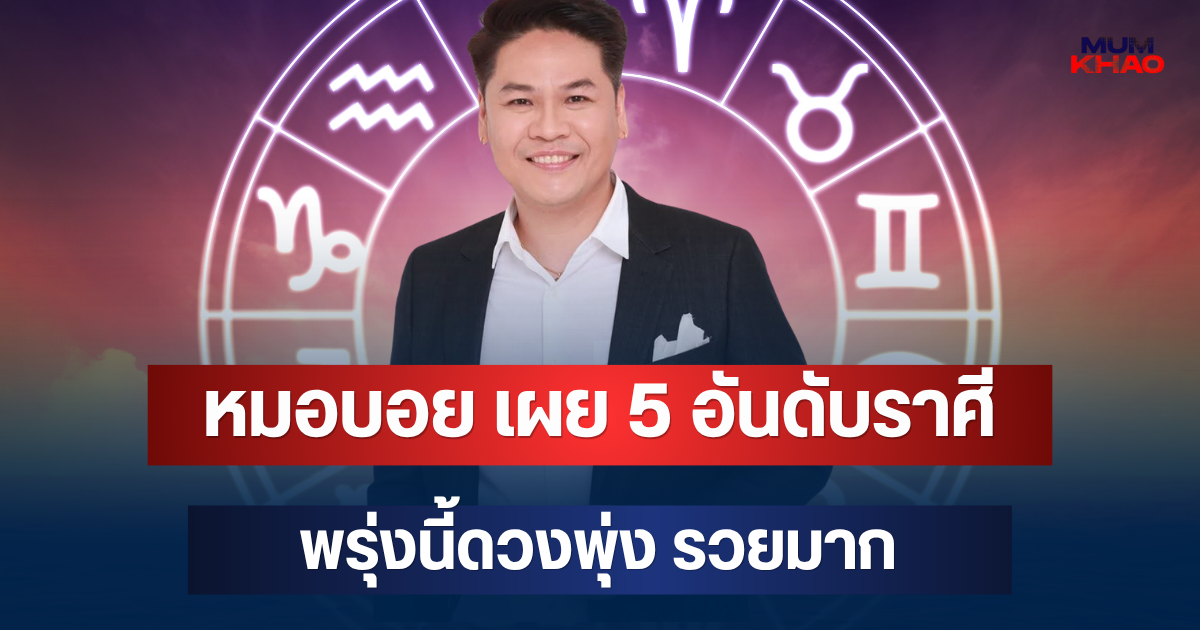 สิ้นสุดการรอคอย! หมอบอย เผย 5 อันดับราศี พรุ่งนี้ดวงพุ่ง รวยมาก