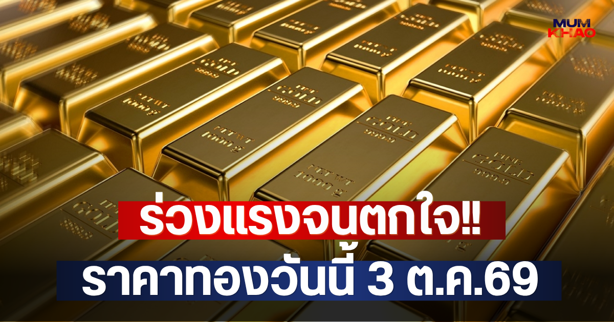 ร่วงแรงจนตกใจ!! ราคาทองวันนี้ 3 ต.ค.69