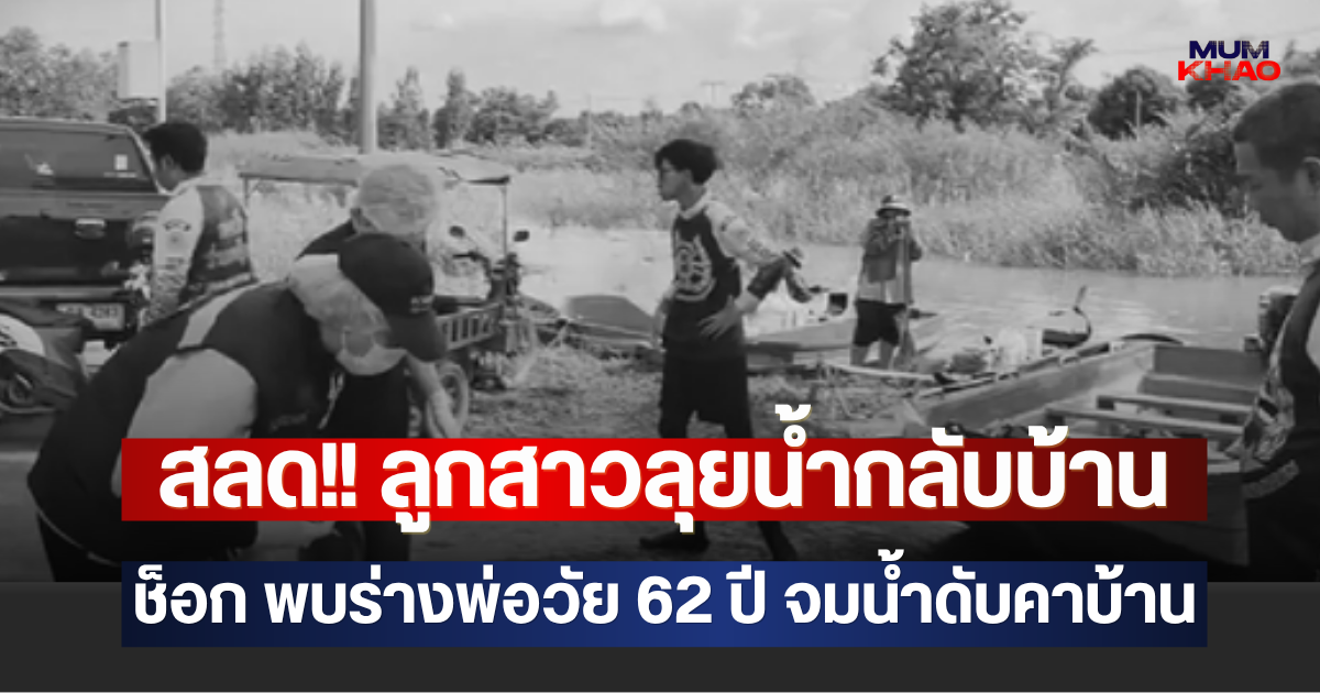 สลด!! ลูกสาวลุยน้ำกลับบ้าน ช็อก พบร่างพ่อวัย 62 ปี จมน้ำดับคาบ้าน