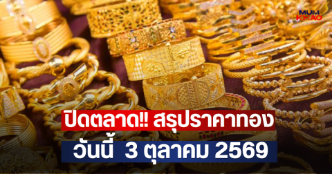 ปิดตลาด!! สรุปราคาทองวันนี้  3 ตุลาคม 2569