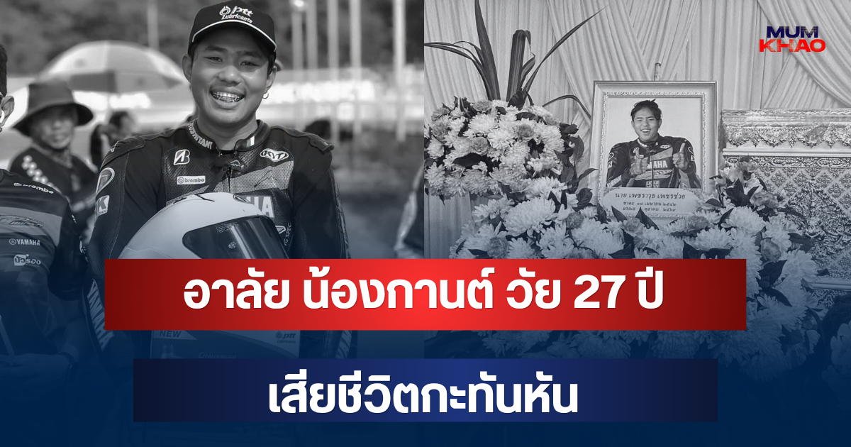 อาลัย น้องกานต์ นักแข่งรถดาวรุ่งวัย 27 ปี เสียชีวิตกะทันหัน เผยสาเหตุเศร้า