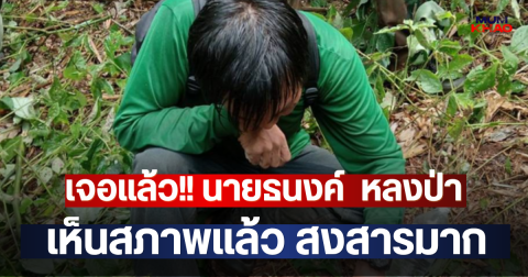 เจอแล้ว!! นายธนงค์  หลงป่าดอยนางนอน เห็นสภาพแล้ว สงสารมาก