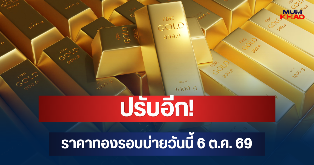 ปรับอีก! ราคาทองรอบบ่ายวันนี้ 6 ต.ค. 69