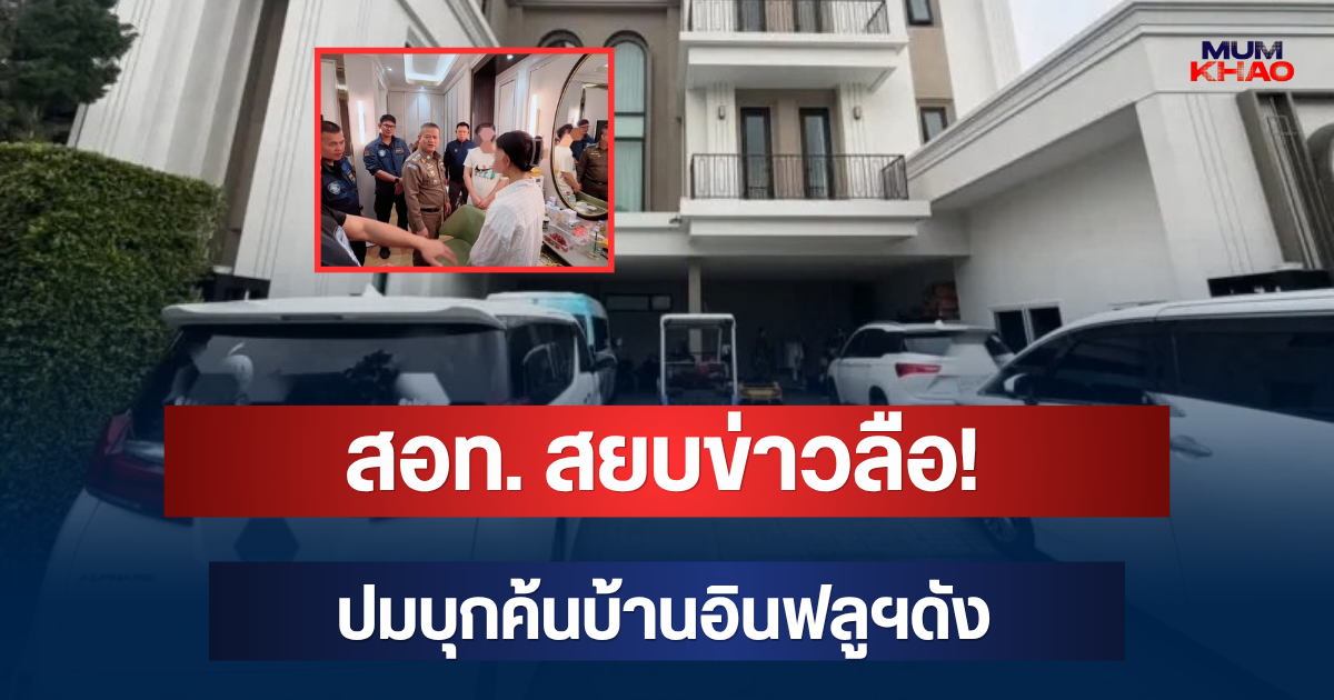 สอท. สยบข่าวลือ! ปมบุกค้นบ้านอินฟลูฯดัง รู้แล้วค้นบ้านใคร