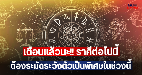 เตือนแล้วนะ!! ราศี ต้องระมัดระวังตัวเป็นพิเศษในช่วงนี้