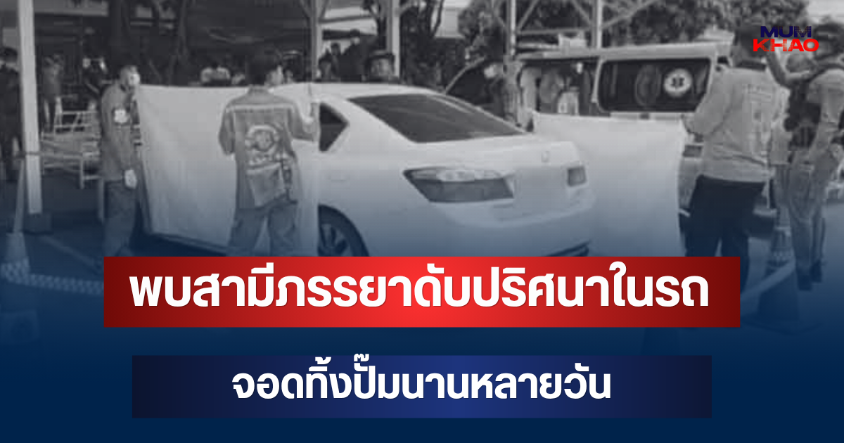 ผงะ! พบสามีภรรยาดับปริศนาในรถ จอดทิ้งปั๊มนานหลายวัน