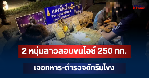 ไม่รอด! 2 หนุ่มลาวลอบขนไอซ์ 250 กก. เจอทหาร-ตำรวจดักริมโขง