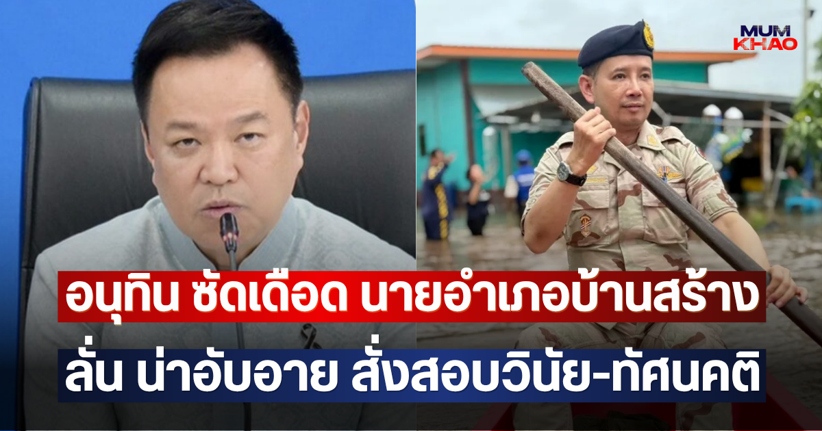 อนุทิน ซัดเดือด นายอำเภอบ้านสร้าง ลั่น น่าอับอาย สั่งสอบวินัย-ทัศนคติ