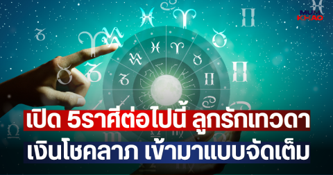 เปิด 5ราศีต่อไปนี้ ลูกรักเทวดา เงินโชคลาภ เข้ามาแบบจัดเต็ม