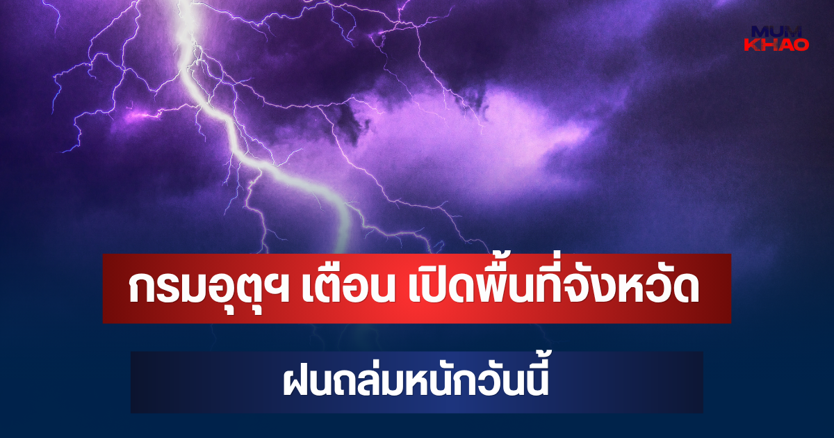 ประกาศแล้ว! กรมอุตุฯ เตือน เปิดพื้นที่จังหวัดฝนถล่มหนักวันนี้