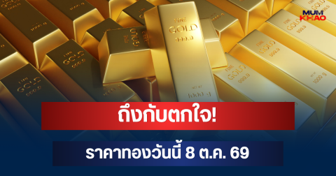 ถึงกับตกใจ! ราคาทองวันนี้ 8 ต.ค. 69