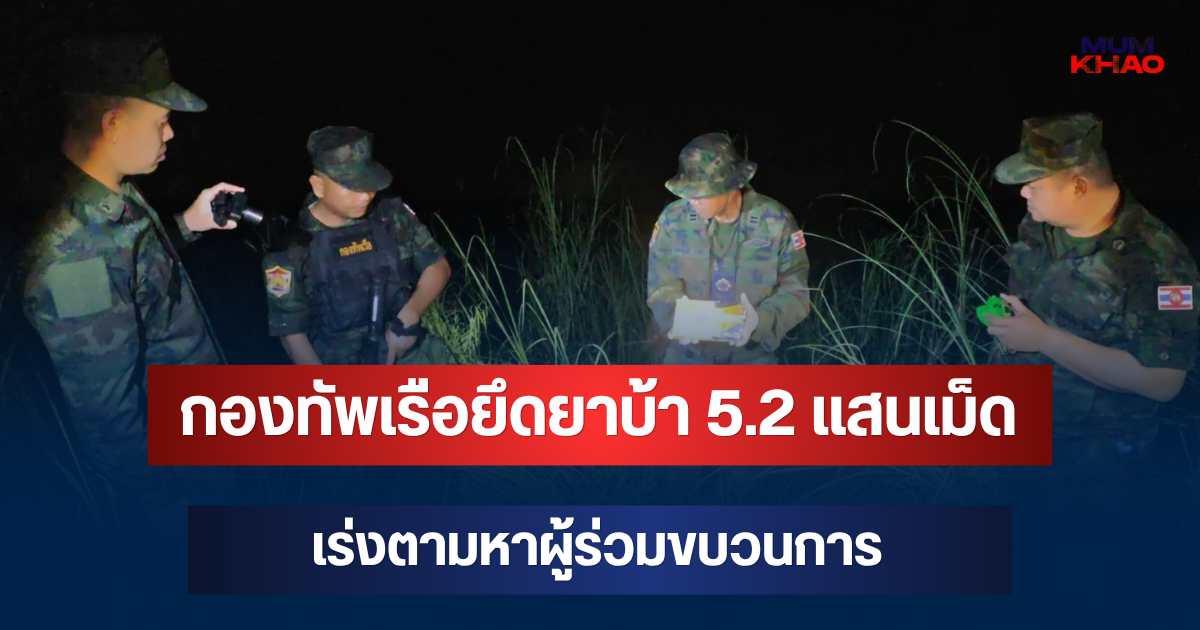 ด่วน! กองทัพเรือยึดยาบ้า 5.2 แสนเม็ดริมโขงหนองคาย เร่งตามหาผู้ร่วมขบวนการ