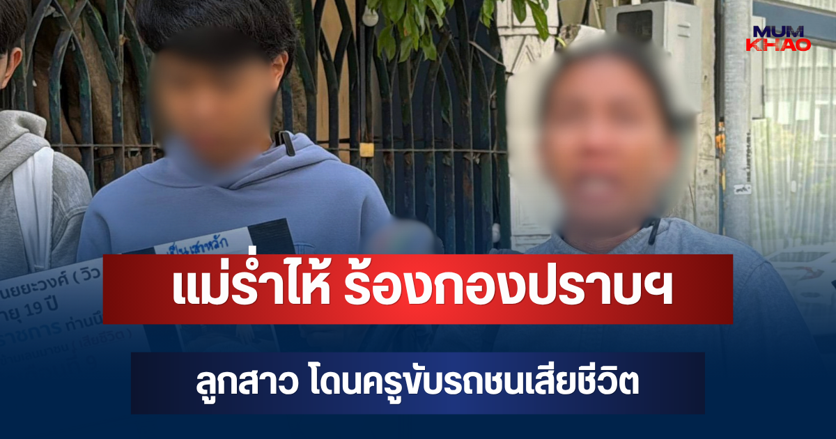 แม่ร่ำไห้ ร้องกองปราบฯ ลูกสาววัย 19 โดนครูสาวขับรถชนเสียชีวิต ผ่านไปเกือบ 9 เดือนคดีไม่คืบหน้า