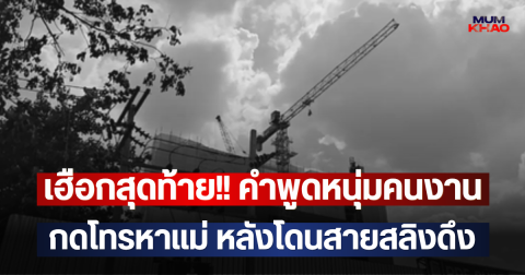 เฮือกสุดท้าย!! คำพูดหนุ่มคนงาน กดโทรหาแม่ หลังโดนสายสลิงดึง