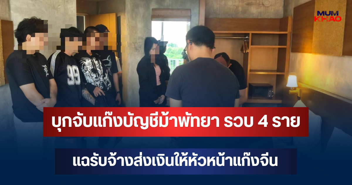 บุกจับแก๊งบัญชีม้าพัทยา รวบ 4 ราย แฉรับจ้างส่งเงินให้หัวหน้าแก๊งจีน