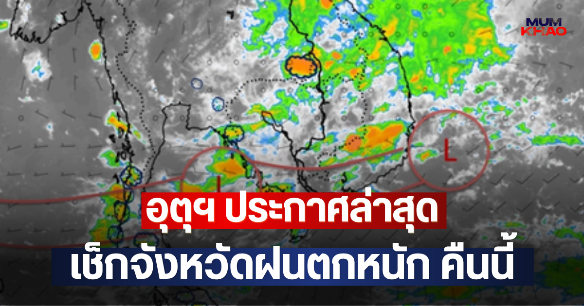 อุตุฯ ประกาศล่าสุด เช็กจังหวัดฝนตกหนัก คืนนี้